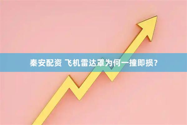 秦安配资 飞机雷达罩为何一撞即损？